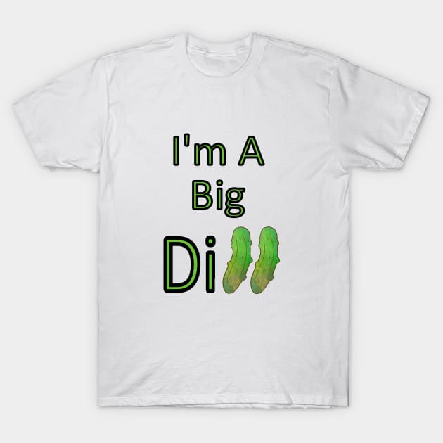 I AM A Big Dill Pickle T-Shirt by SartorisArt1